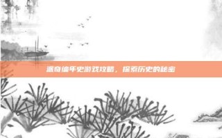 派奇编年史游戏攻略，探索历史的秘密
