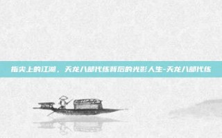 指尖上的江湖，天龙八部代练背后的光影人生-天龙八部代练