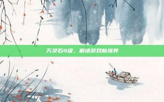 万灵石4级，解锁游戏新境界