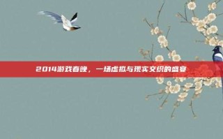 2014游戏春晚，一场虚拟与现实交织的盛宴