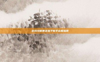 游戏攻略暴走妹子新手必看指南