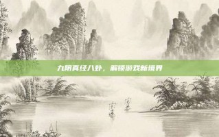 九阴真经八卦，解锁游戏新境界