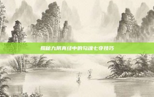 揭秘九阴真经中的勾魂七夺技巧