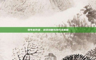 牧牛杖升级，游戏攻略与技巧全解析