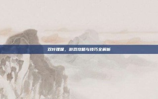 双叶理保，游戏攻略与技巧全解析