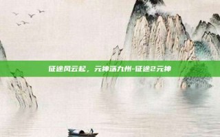征途风云起，元神荡九州-征途2元神