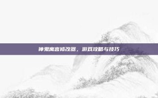 神鬼寓言修改器，游戏攻略与技巧