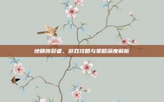地精撕裂者，游戏攻略与策略深度解析