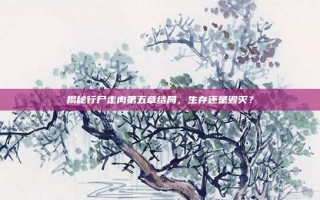 揭秘行尸走肉第五章结局，生存还是毁灭？