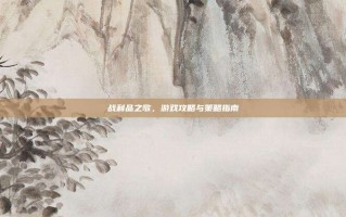 战利品之歌，游戏攻略与策略指南