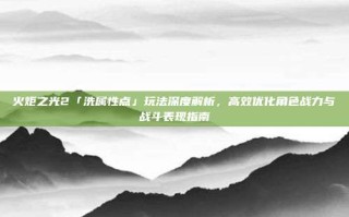 火炬之光2「洗属性点」玩法深度解析，高效优化角色战力与战斗表现指南