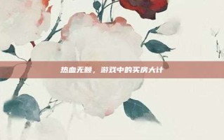 热血无赖，游戏中的买房大计