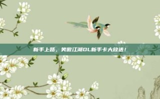 新手上路，笑傲江湖OL新手卡大放送！