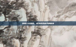 掌握170组合，成为游戏高手的秘诀