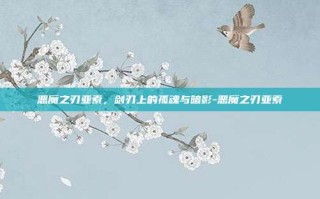 恶魔之刃亚索，剑刃上的孤魂与暗影-恶魔之刃亚索