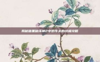 揭秘暗黑破坏神2中奶牛关的终极攻略