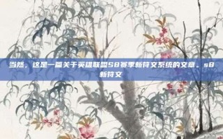当然，这是一篇关于英雄联盟S8赛季新符文系统的文章。s8新符文