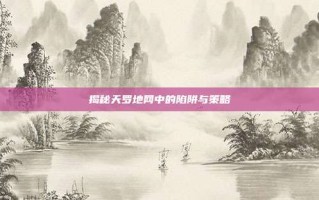 揭秘天罗地网中的陷阱与策略