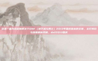 这是一篇为您定制的关于DNF（地下城与勇士）2013年国庆版本的文章，主打怀旧与深度解析风格。dnf2013国庆