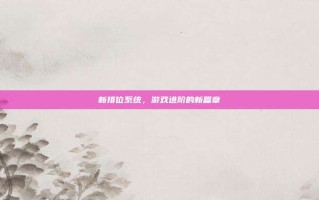 新排位系统，游戏进阶的新篇章