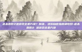 虐杀原形2进游戏全是方块？别急，这份自救指南请收好-虐杀原形2 进游戏全是方块