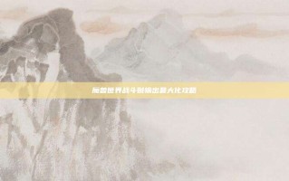 魔兽世界战斗贼输出最大化攻略