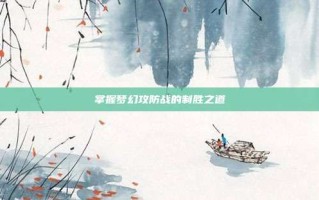 掌握梦幻攻防战的制胜之道