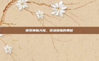 探索神魔大陆，游荡链魔的奥秘