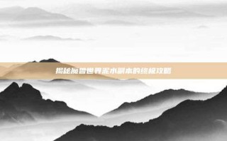 揭秘魔兽世界泥水副本的终极攻略