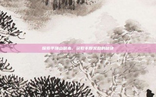 探索平顶山副本，获取丰厚奖励的秘诀