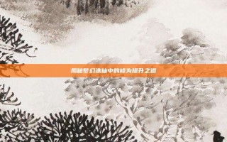 揭秘梦幻诛仙中的修为提升之道