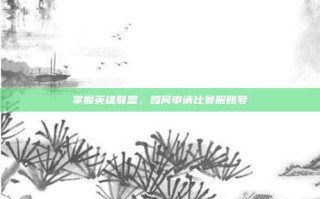 掌握英雄联盟，如何申请比赛服账号