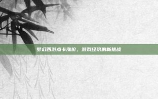 梦幻西游点卡涨价，游戏经济的新挑战