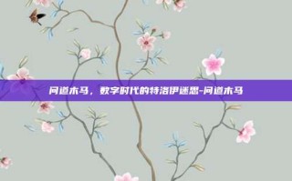 问道木马，数字时代的特洛伊迷思-问道木马