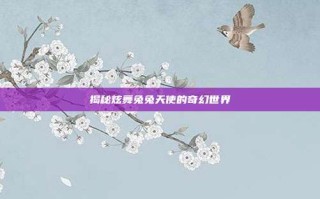 揭秘炫舞兔兔天使的奇幻世界