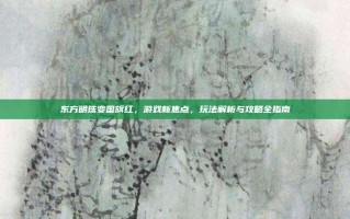 东方明珠变国旗红，游戏新焦点，玩法解析与攻略全指南