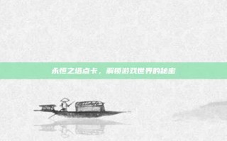 永恒之塔点卡，解锁游戏世界的秘密