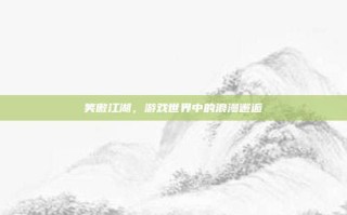 笑傲江湖，游戏世界中的浪漫邂逅