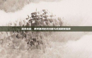 探索未知，便携黑洞游戏攻略与成就解锁指南