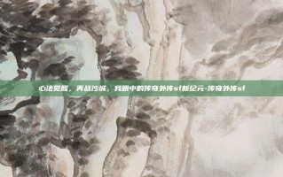 心法觉醒，再战沙城，我眼中的传奇外传sf新纪元-传奇外传sf