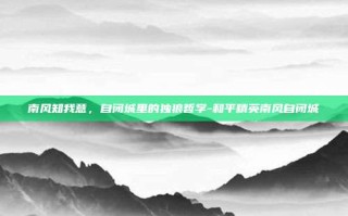 南风知我意，自闭城里的独狼哲学-和平精英南风自闭城