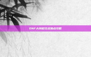 DNF大转移狂战加点攻略