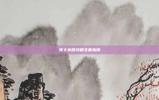 侠士水路攻略全面指南