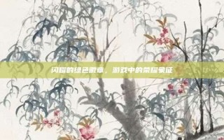 闪耀的绿色徽章，游戏中的荣耀象征