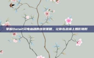 掌握Dota2闪电幽魂的出装策略，让你在战场上如影随形
