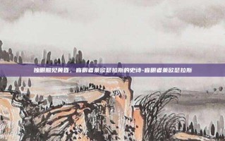 独眼照见黄昏，盲眼者莱欧瑟拉斯的史诗-盲眼者莱欧瑟拉斯