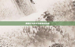 鹿鼎记火枪手技能加点攻略