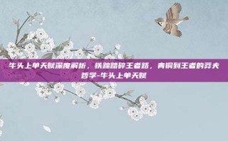 牛头上单天赋深度解析，铁蹄踏碎王者路，青铜到王者的莽夫哲学-牛头上单天赋