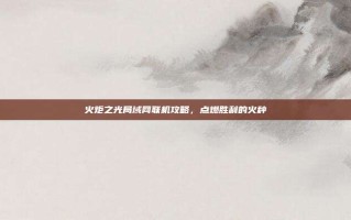 火炬之光局域网联机攻略，点燃胜利的火种