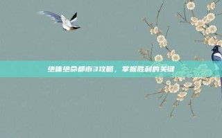 绝体绝命都市3攻略，掌握胜利的关键